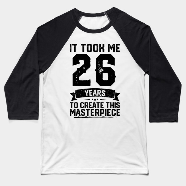 It Took Me 26 Years To Create This Masterpiece 26th Birthday Baseball T-Shirt by ClarkAguilarStore